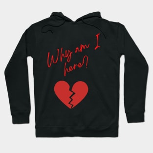 Why am I here? Hoodie